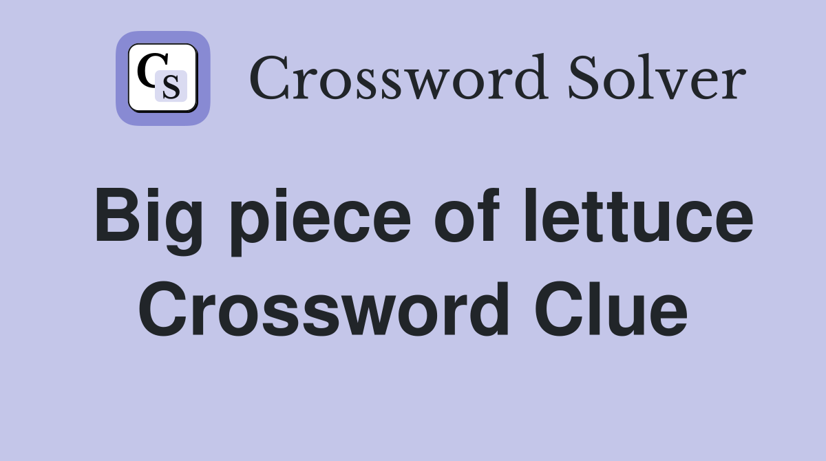 Big piece of lettuce Crossword Clue Answers Crossword Solver